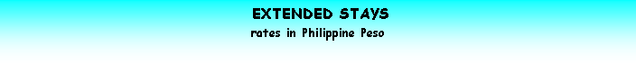 Text Box:  EXTENDED STAYS
rates in Philippine Peso
